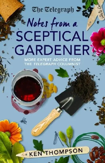 Notes from a Sceptical Gardener: More Expert Advice from the Telegraph Columnist by Ken Thompson