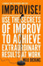 Improvise!: Use the Secrets of Improv to Achieve Extraordinary Results at Work by Max Dickins