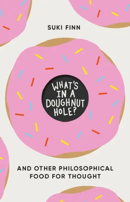 What's in a Doughnut Hole?: And Other Philosophical Food for Thought by Suki Finn