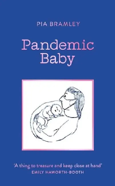Pandemic Baby: Becoming a Parent in Lockdown by Pia Bramley
