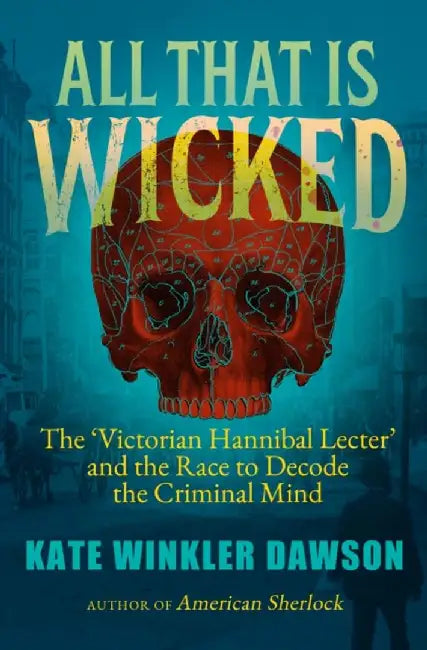 All That is Wicked by Kate Winkler Dawson