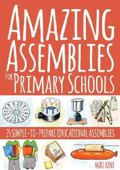 Amazing Assemblies for Primary Schools: 25 Simple-To-Prepare Educational Assemblies by Mike Kent
