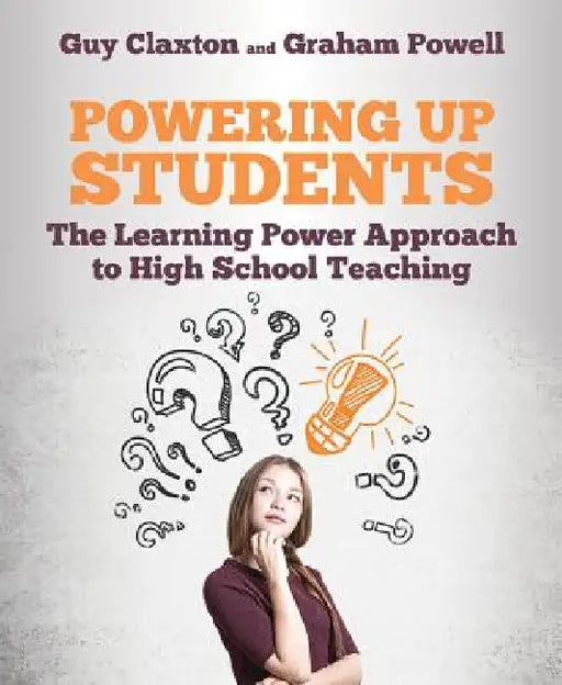 Powering Up Students: The Learning Power Approach to Secondary Teaching by Guy Claxton