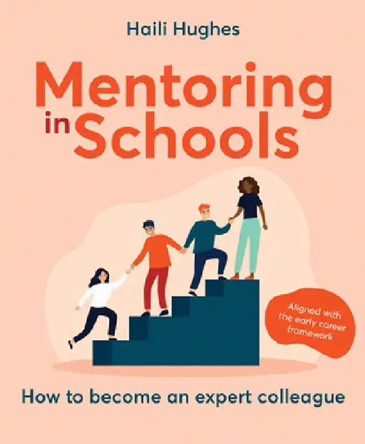 Mentoring in Schools: How to Become an Expert Colleague - Aligned with the Early Career Framework by Haili Hughes