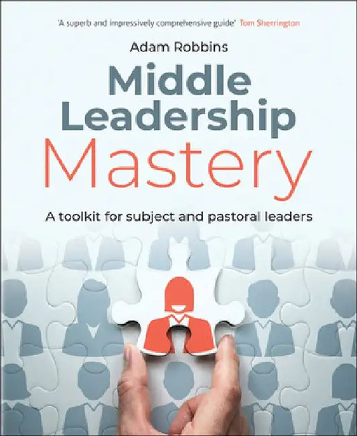 Middle Leadership Mastery: A Toolkit for Subject and Pastoral Leaders by Adam Robbins