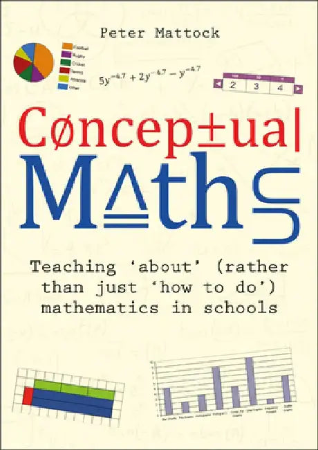 Conceptual Maths: Teaching 'About' (Rather Than Just 'How to Do') Mathematics in Schools by Peter Mattock