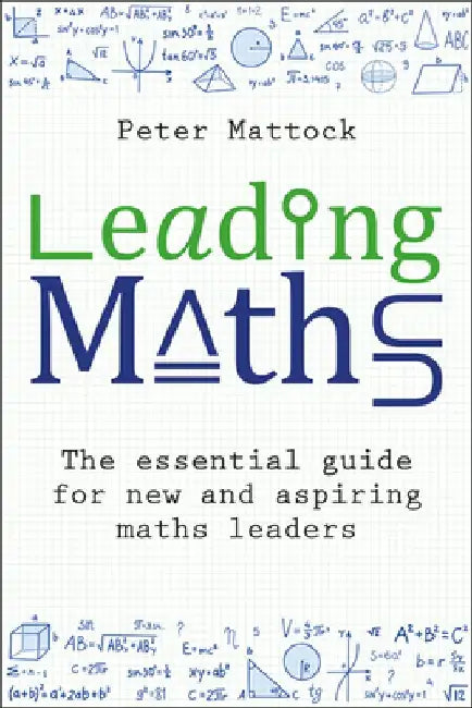 Leading Maths: The Essential Guide for New and Aspiring Maths Leaders by Peter Mattock