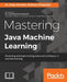 Mastering Java Machine Learning: A Java developer's guide to implementing machine learning and big data architectures by Uday Kamath, Krishna Choppella