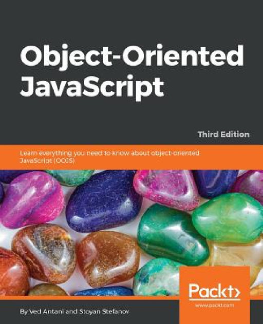 Object-Oriented JavaScript - Third Edition: Learn everything you need to know about object-oriented JavaScript (OOJS) by Ved Antani, Stoyan Stefanov