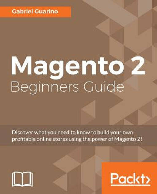 Magento 2 Beginners Guide: Creating a successful e-commerce website with Magento by Gabriel Guarino