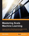 Mastering Scala Machine Learning by Alex Kozlov