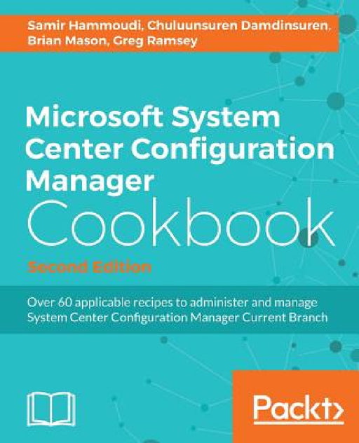 Microsoft System Center Configuration Manager Cookbook - Second Edition by Samir Hammoudi, Chuluunsuren Damdinsuren, Brian Mason