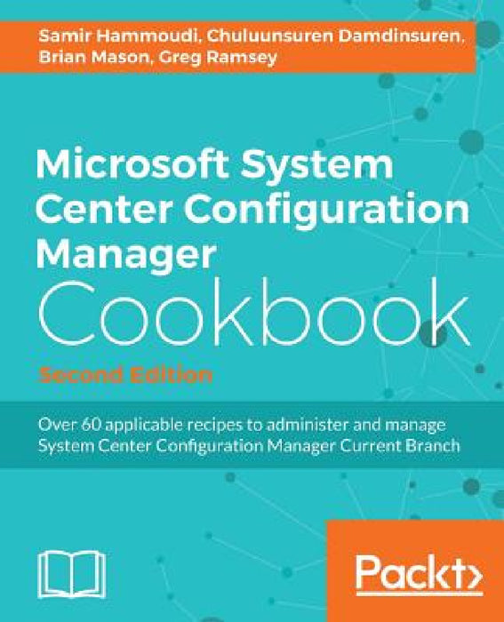 Microsoft System Center Configuration Manager Cookbook - Second Edition by Samir Hammoudi, Chuluunsuren Damdinsuren, Brian Mason