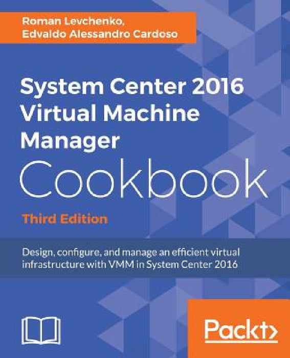 System Center 2016 Virtual Machine Manager Cookbook by Roman Levchenko, Edvaldo Alessandro Cardoso