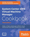 System Center 2016 Virtual Machine Manager Cookbook by Roman Levchenko, Edvaldo Alessandro Cardoso