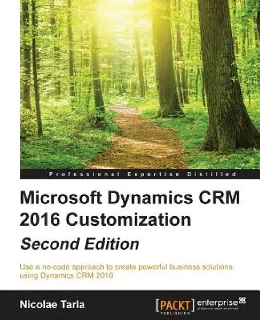 Microsoft Dynamics CRM 2016 Customization - Second Edition: Use a no-code approach to create powerful business solutions using Dynamics CRM 2016 by Nicolae Tarla