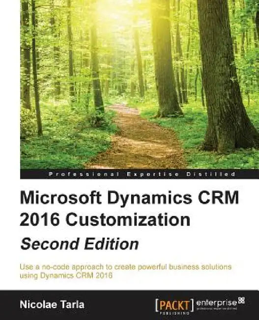 Microsoft Dynamics CRM 2016 Customization - Second Edition: Use a no-code approach to create powerful business solutions using Dynamics CRM 2016 by Nicolae Tarla