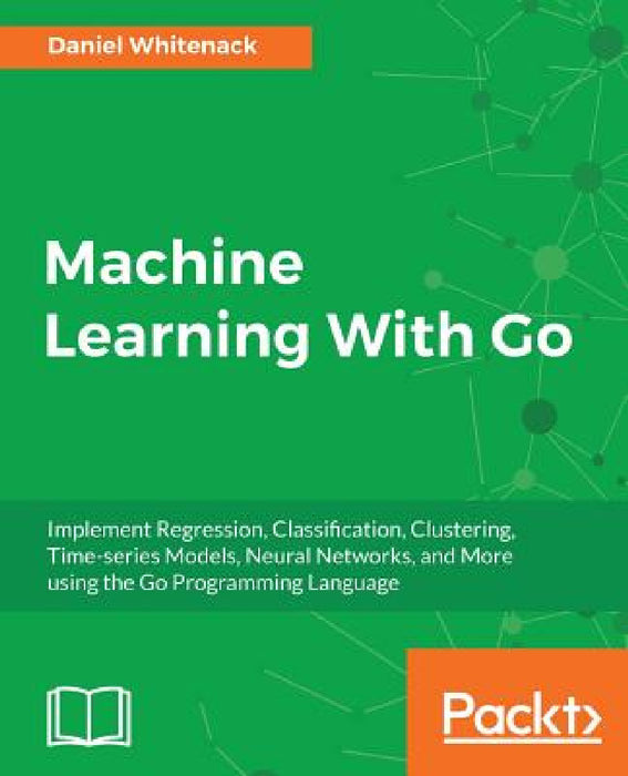 Machine Learning With Go by Daniel Whitenack