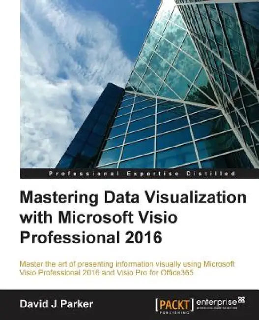 Mastering Data Visualization with Microsoft Visio Professional 2016 by David J. Parker