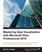 Mastering Data Visualization with Microsoft Visio Professional 2016 by David J. Parker