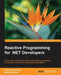 Reactive Programming for .NET Developers by Antonio Esposito, Michael Ciceri