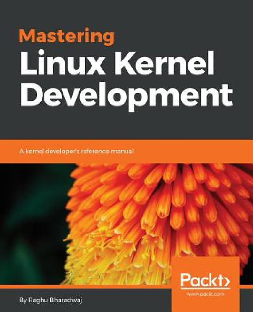 Mastering Linux Kernel Development: A kernel developer's reference manual by Ch Raghav Maruthi