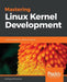 Mastering Linux Kernel Development: A kernel developer's reference manual by Ch Raghav Maruthi