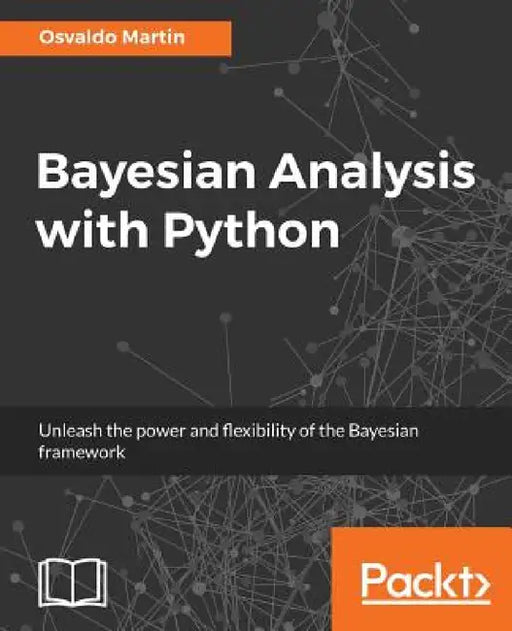 Bayesian Analysis with Python: Unleash the power and flexibility of the Bayesian framework by Osvaldo Martin