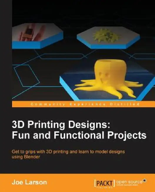 3D Printing Designs: Fun and Functional Projects by Joe Larson