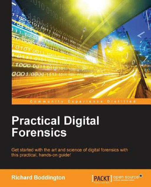 Practical Digital Forensics: Get started with the art and science of digital forensics with this practical, hands-on guide! by Richard Boddington