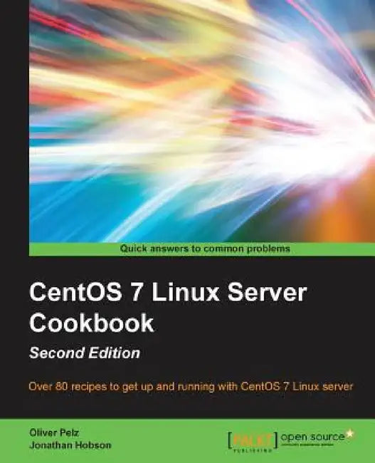 CentOS 7 Linux Server Cookbook - Second Edition: Get your CentOS server up and running with this collection of more than 80 recipes created for CentOS by Oliver Pelz, Jonathan Hobson