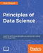 Principles of Data Science: Mathematical techniques and theory to succeed in data-driven industries by Sinan Ozdemir