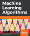 Machine Learning Algorithms: A reference guide to popular algorithms for data science and machine learning by Giuseppe Bonaccorso
