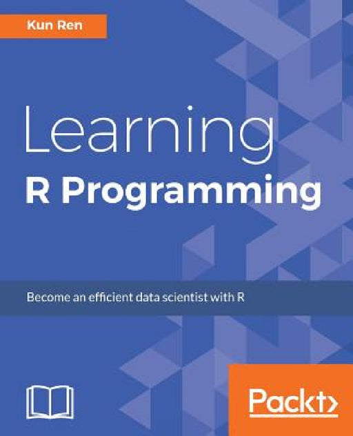 Learning R Programming: Language, tools, and practical techniques by Kun Ren