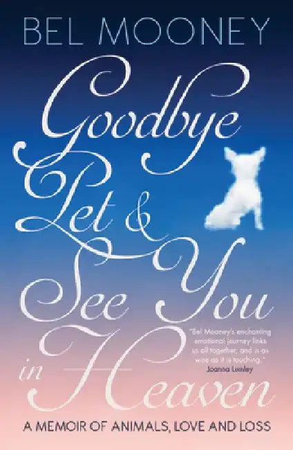 Goodbye, Pet & See You in Heaven: A Memoir of Animals, Love and Loss by Bel Mooney