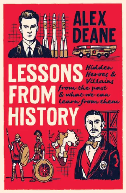 Lessons from History: Hidden Heroes and Villains of the Past, and What We Can Learn from Them