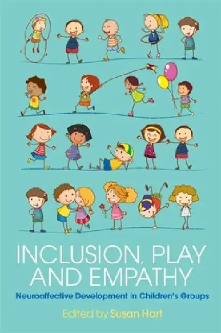 Inclusion, Play and Empathy: Neuroaffective Development in Children's Groups by Susan Hart