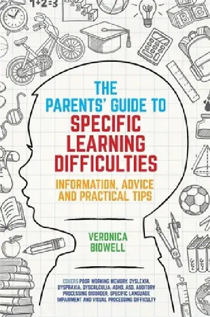 The Parents' Guide to Specific Learning Difficulties: Information, Advice and Practical Tips by Veronica Bidwell