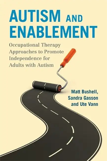 Autism and Enablement: Occupational Therapy Approaches to Promote Independence for Adults with Autism by Matt Bushell, Sandra Gasson, Ute Vann