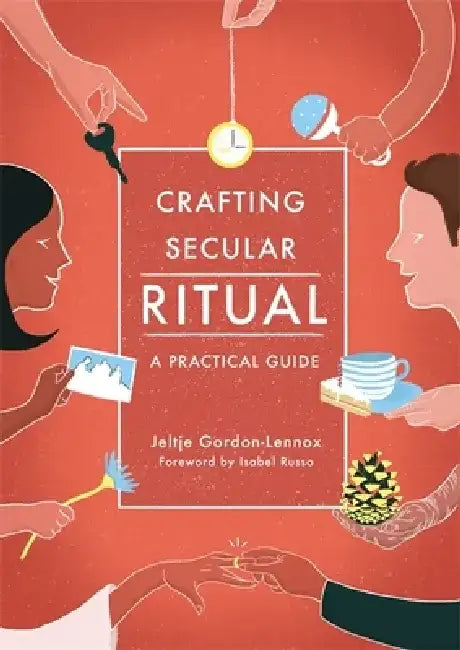 Crafting Secular Ritual: A Practical Guide by Jeltje Gordon-Lennox