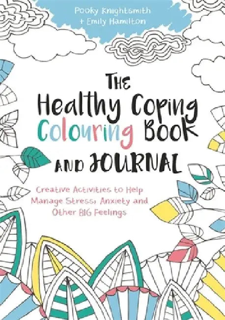 The Healthy Coping Colouring Book and Journal: Creative Activities to Help Manage Stress, Anxiety and Other Big Feelings by Pooky Knightsmith