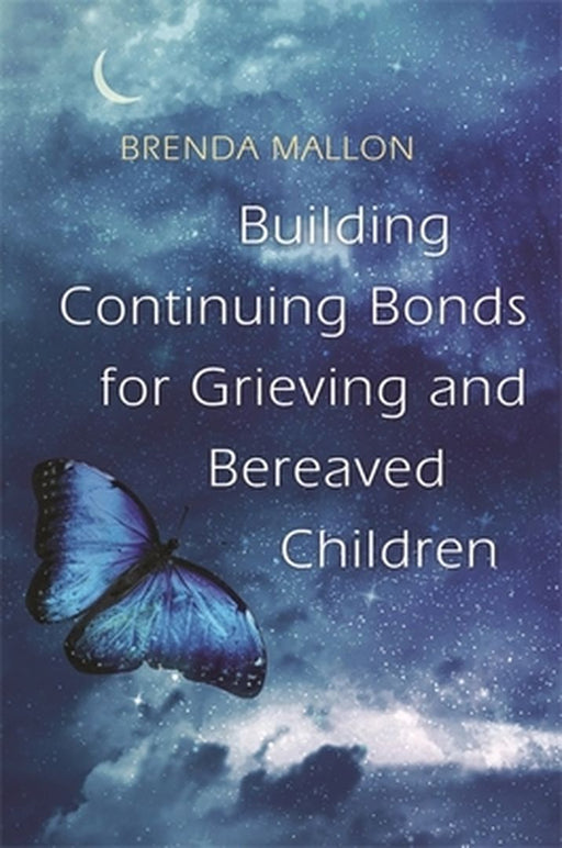 Building Continuing Bonds for Grieving and Bereaved Children: A Guide for Counsellors and Practitioners by Brenda Mallon