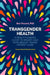 Transgender Health: A Practitioner's Guide to Binary and Non-Binary Trans Patient Care by Benjamin Vincent
