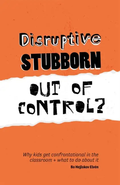 Disruptive, Stubborn, Out of Control?: Why Kids Get Confrontational in the Classroom, and What to Do about It by Bo Hejlskov Elvén