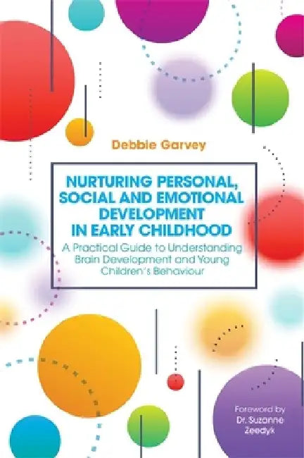 Nurturing Personal, Social and Emotional Development in Early Childhood: A Practical Guide to Understanding Brain Development and Young Children's Beh by Debbie Garvey