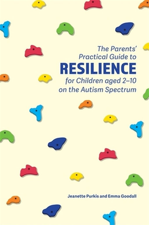 The Parents' Practical Guide to Resilience for Children aged 2-10 on the Autism Spectrum: Two to Ten Years by Jeanette Purkis, Emma Goodall