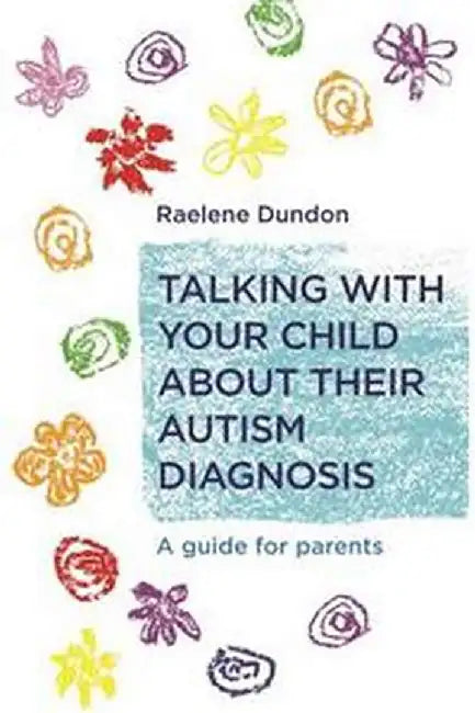 Talking with Your Child about Their Autism Diagnosis: A Guide for Parents by Raelene Dundon