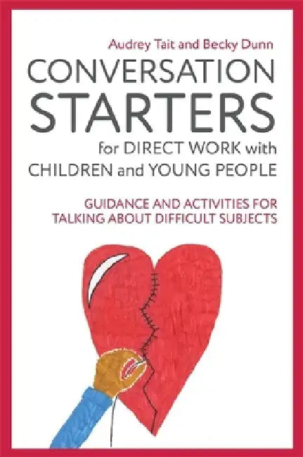 Conversation Starters for Direct Work with Children and Young People: Guidance and Activities for Talking about Difficult Subjects by Audrey Tait