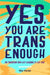 Yes, You Are Trans Enough: My Transition from Self-Loathing to Self-Love by Mia Violet