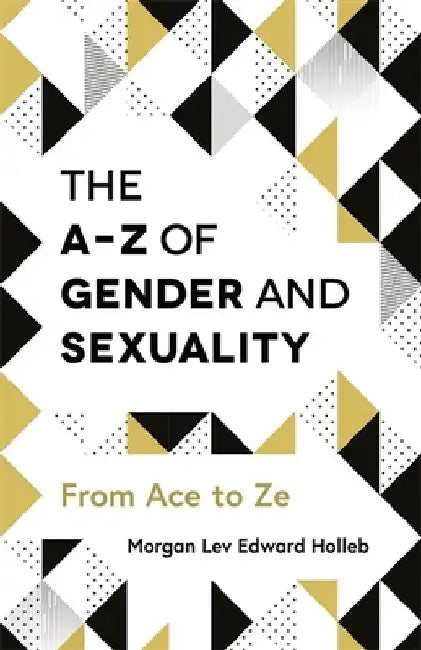 The A-Z of Gender and Sexuality: From Ace to Ze by Morgan Potts